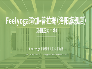 上海Feelyoga品牌强势入驻中原地区，洛阳正大广场首家大型豪华旗舰店即将绽放，敬请期待！